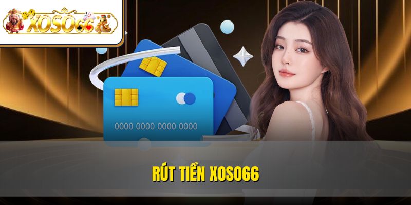 Rút Tiền XOSO66 An Toàn | Hướng Dẫn Thao Tác Chi Tiết